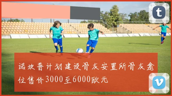 诺坎普计划建设骨灰安置所骨灰龛位售价3000至6000欧元