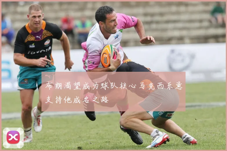 布朗渴望成为球队核心马克西乐意支持他成名之路